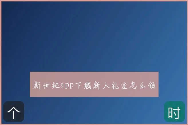 新世纪app下载新人礼金怎么领