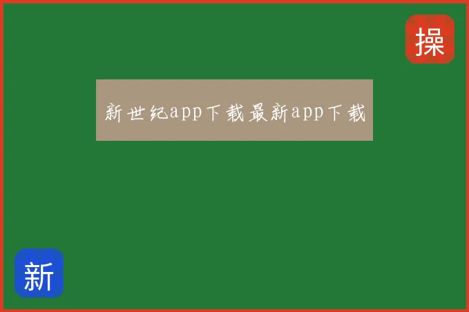 新世纪app下载最新app下载