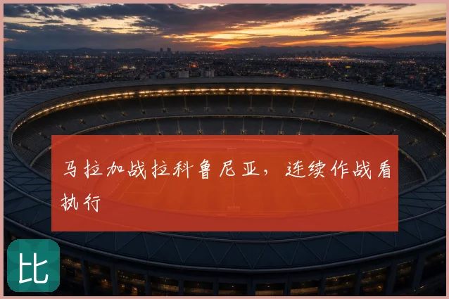 马拉加战拉科鲁尼亚，连续作战看执行