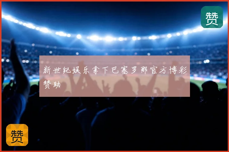 新世纪娱乐拿下巴塞罗那官方博彩赞助
